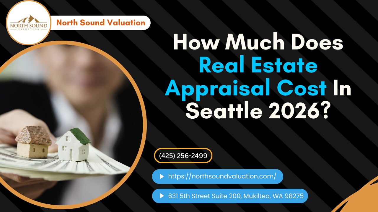 North Sound Valuation - How Much Does Real Estate Appraisal Cost In Seattle 2026?
