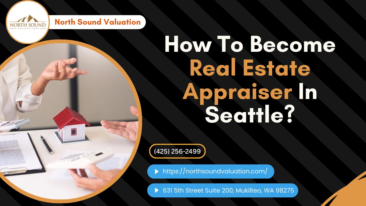 North Sound Valuation - How To Become Real Estate Appraiser In Seattle?